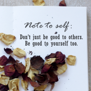 Note to self - don't just be good to others, be good to yourself too.