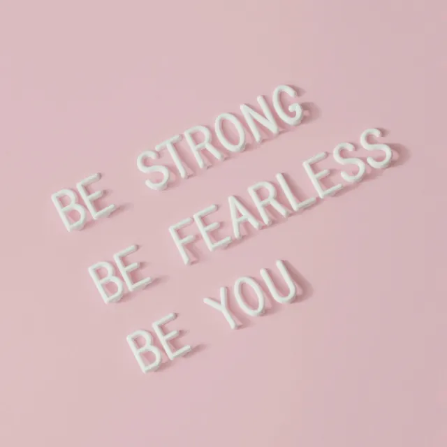 Be strong Be fearless Be you