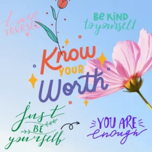 know your worth, love yourself, just be yourself, you are enough, be kind to youself