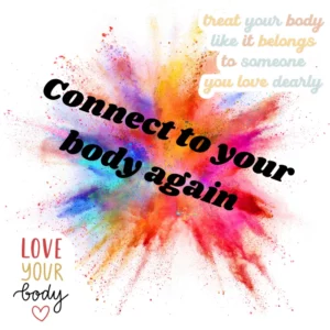 Rainbow paint splash on a white background with the words connect to your body, love you body, treat your body like someone you love dearly